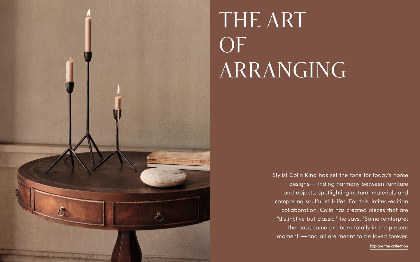 Explore the collection. The art of arranging. Stylist Colin King has set the tone for today's home designs. 