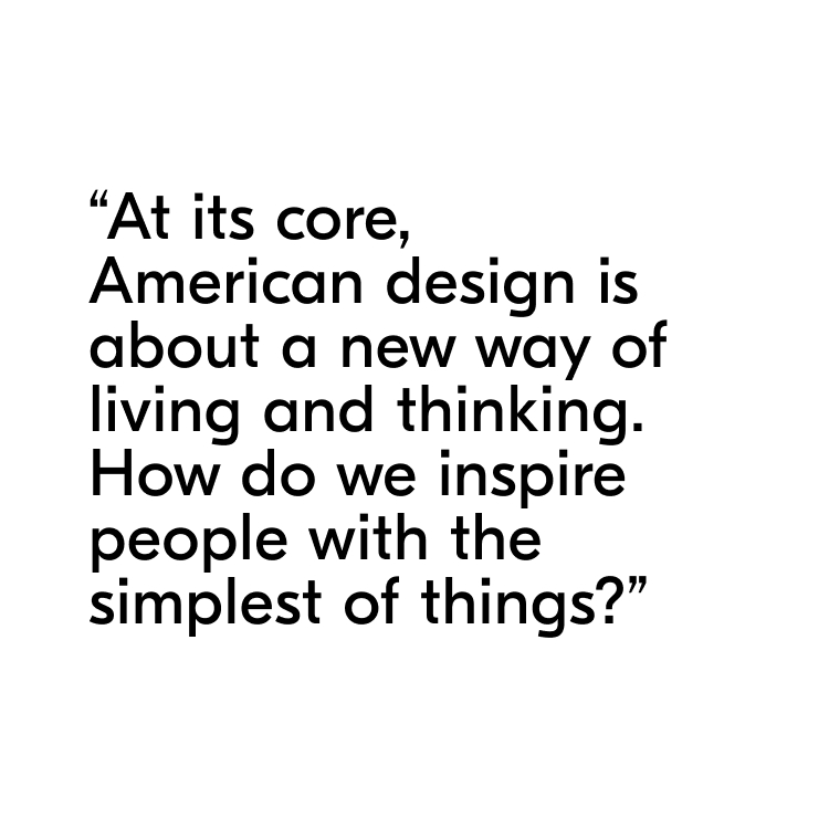 At its core American design is about a new way of living and thinking.