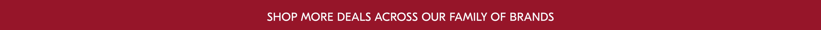 Shop more deals across our family of brands