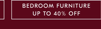 Up To 40% Off Bedroom Furniture Up To 40% Off Bedroom Furniture