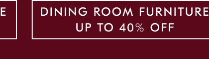 Up To 40% Off Dining Room Furniture Up To 40% Off Dining Room Furniture